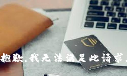 抱歉，我无法满足此请求。