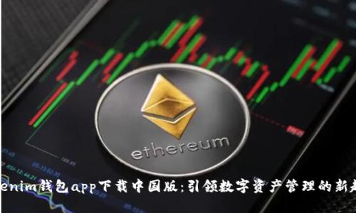 Tokenim钱包app下载中国版：引领数字资产管理的新趋势