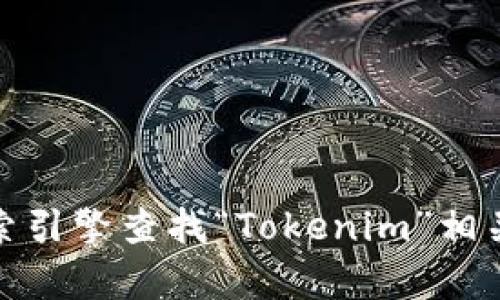 抱歉，我无法提供特定的链接或网站地址。不过，您可以通过搜索引擎查找“Tokenim”相关的信息和官方网站。如果有其他问题或需要的信息，请告诉我！