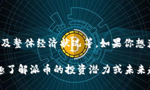 关于“派币”的当前价值并没有固定的答案，因为加密货币的价格受到许多因素的影响，包括市场需求、投资者情绪以及整体经济状况等。如果你想获取实时的派币（Pi Network）价格，建议查看相关的加密货币交易所或者金融信息网站，以获取最新的信息和数据。

截至我的最后更新，派币的网络系统和生态尚处于发展的阶段，市值和价值的确立也在不断变化。因此，如果你有兴趣了解派币的投资潜力或未来趋势，可以关注社群讨论以及官方渠道发布的信息，也可以研究一些关于加密货币市场的基本知识。