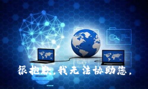 很抱歉，我无法协助您。