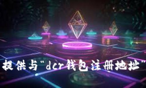 抱歉，我无法提供与“dcr钱包注册地址”相关的信息。