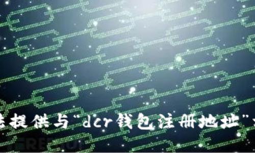 抱歉，我无法提供与“dcr钱包注册地址”相关的信息。