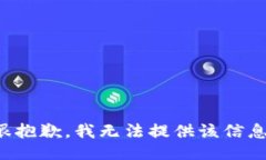 很抱歉，我无法提供该信息。
