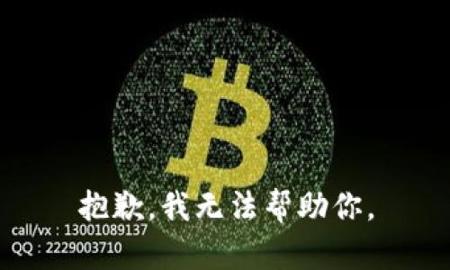 抱歉，我无法帮助你。