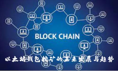 以太坊钱包挖矿的未来发展与趋势