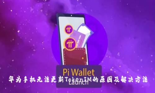 华为手机无法更新TokenIM的原因及解决方法