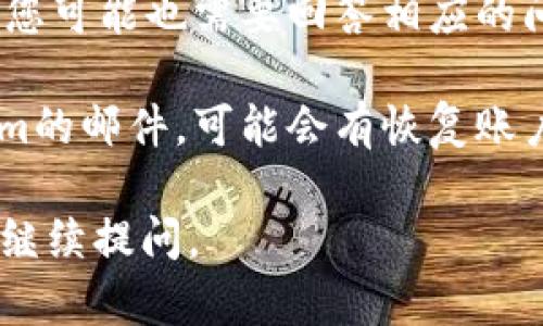很抱歉，关于“tokenim密码忘记”的具体问题，我无法提供直接的帮助。但是，如果您遇到密码问题，建议您尝试以下几种方法：

1. **找回密码功能**：大多数服务平台都有“找回密码”或“重置密码”的选项，您可以用该功能通过注册的邮箱或手机号码来重置您的密码。

2. **联系客户支持**：如果找回密码的方式无法解决您的问题，建议您直接联系Tokenim的客户支持，他们能提供更专业的帮助。

3. **使用安全问题**：如果Tokenim有安全问题的设置，您可能也需要回答相应的问题来验证身份。

4. **检查邮箱**：确保检查您的邮箱是否有来自Tokenim的邮件，可能会有恢复账户的指引。

希望以上方法能帮助您找回密码！如果有其他问题，欢迎继续提问。