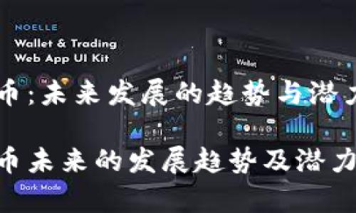 nttc币：未来发展的趋势与潜力分析

nttc币未来的发展趋势及潜力分析