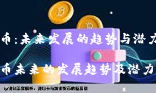 nttc币：未来发展的趋势与潜力分析

nttc币未来的发展趋势及潜力分析