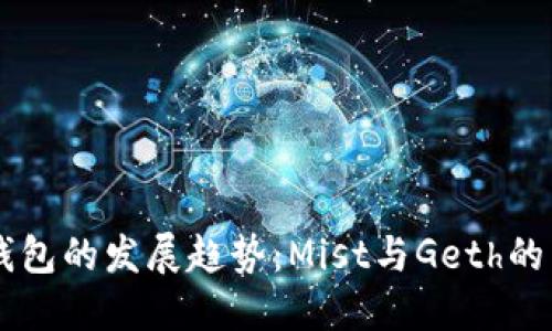 以太坊钱包的发展趋势：Mist与Geth的未来展望