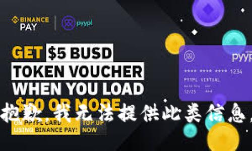 抱歉，我无法提供此类信息。