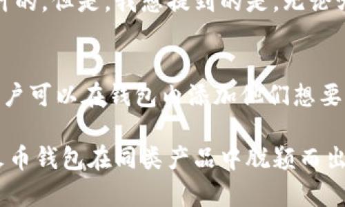 火币钱包是一个数字资产管理工具，其主要功能是为用户提供安全、便捷的加密货币存储、转账、交易等服务。作为火币全球站的官方钱包，火币钱包支持多种主流加密货币如比特币、以太坊等，并且具备以下几个主要功能：

1. 安全存储
火币钱包采用先进的安全技术，如私钥管理和多重签名机制，帮助用户确保资产的安全性。用户的私钥在本地生成并存储，确保没有第三方可以访问，这大大降低了资产被盗的风险。

2. 便捷交易
火币钱包支持一键转账和交易功能，用户可以快速地发送和接收加密货币，交易过程简单明了。此外，钱包内置了交易所功能，用户可以直接在钱包内进行买卖操作，省去去第三方平台的麻烦。

3. 多币种支持
火币钱包支持多种加密货币，不仅限于比特币和以太坊，还包括许多其他主流币种。对于投资者而言，这样的多样化选择使得用户能够在一个平台上管理所有的数字资产。

4. 实时行情查询
火币钱包内置行情查询功能，用户可以随时查看自己持有的加密货币的市场价格和走势，帮助他们做出更明智的投资决策。

5. 资产管理
用户可以通过火币钱包轻松管理自己的资产，包括查看余额、历史交易记录等，帮助用户更好地了解和掌控自己的财务状况。

常见问题

Q1: 火币钱包安全吗？
真心觉得，好的安全性是任何数字钱包的核心。火币钱包在安全性方面做了不少努力，比如采用私钥本地存储和多重签名机制，都是为了确保用户资产的安全而设计的。但是，我想提到的是，无论哪个数字钱包，用户的个人安全意识也很重要，定期更新密码和开启双重验证都是必须的。

Q2: 如何使用火币钱包进行交易？
有点遗憾的是，虽然使用火币钱包进行交易非常简单，但对于新手而言，初次使用可能还是有些陌生。首先，用户需要下载火币钱包的应用，并注册一个账户。接着，用户可以在钱包内添加他们想要的加密货币，随后就可以进行转账或直接在钱包内进行交易。火币钱包提供了非常清晰的操作界面和交易指引，通常不会让用户感到困惑。

总结而言，火币钱包是数字资产管理的重要工具，对于想在加密货币市场中稳妥投资的用户来说，无疑是一个不错的选择。安全性、便捷性以及多样化的支持，使得火币钱包在同类产品中脱颖而出。当然，对于每一个用户而言，良好的资产管理习惯和安全意识更是不可或缺的一部分。希望大家都能在这个快速发展的数字货币世界中找到合适自己的投资方式！