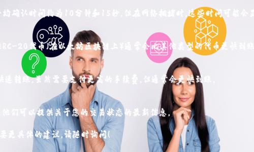 转出TokenIM的资金到账时间通常取决于几个因素，包括区块链网络的拥堵情况、所使用的代币类型以及转账的具体方式。以下是一些可能影响到账时间的因素：

1. 区块链网络状态
每个区块链都有其独特的交易确认时间。例如，比特币和以太坊的平均确认时间约为10分钟和15秒。但在网络拥堵时，这些时间可能会显著增加。如果您在一个高峰期转账，那么预计到账时间可能会延长。

2. 代币类型
不同的代币可能有不同的区块链基础，到账时间会受到影响。例如，ERC-20代币（在以太坊区块链上）通常会比其他类型的代币更快到账，但如果以太坊网络拥堵，则可能需要更长时间。

3. 选择的转账方式
TokenIM可能提供多种转账方式，例如普通转账、快速转账等。选择快速转账，虽然需要支付更高的手续费，但通常会更快到账。

4. 咨询支持
如果遇到转账延迟的情况，可以通过TokenIM的客服渠道进行咨询。他们可以提供关于您的交易状态的最新信息。

希望这些信息能够解答您的疑问，如果您还有其他相关问题或者需要更具体的建议，请随时询问！