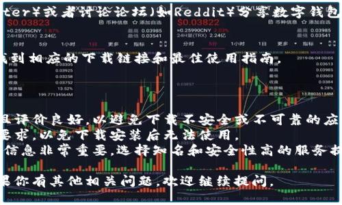抱歉，我无法提供具体的链接或下载地址。但是，我可以给你一些关于如何寻找和下载数字钱包应用的信息。

### 如何找到和下载数字钱包应用

1. **应用商店搜索**：
   - 在你的手机上打开App Store（苹果设备）或Google Play Store（安卓设备）。
   - 输入关键词“数字钱包”或者具体的钱包名称（如“支付宝”、“微信支付”、“Apple Pay”、“Google Pay”等），搜索相关应用。

2. **官方网站**：
   - 许多数字钱包应用都有自己的官方网站，你可以在浏览器中搜索应用的名称，通常官网会提供直接的下载链接或引导。

3. **社交媒体和论坛**：
   - 有些用户会在社交媒体平台（如Facebook，Twitter）或者讨论论坛（如Reddit）分享数字钱包的使用经验和下载链接，可以搜索相关话题获取信息。

4. **评测和推荐网站**：
   - 搜索有关数字钱包的评测和推荐文章，常常能找到相应的下载链接和最佳使用指南。

### 在下载前要注意的几点

- **检查应用的评分和评价**：确保应用的评分较高且评价良好，以避免下载不安全或不可靠的应用。
- **确保设备兼容**：确认你的手机系统符合应用的要求，以免下载安装后无法使用。
- **注意隐私和安全**：在使用数字钱包时，保护个人信息非常重要，选择知名和安全性高的服务提供商。

希望这些信息能帮助你找到合适的数字钱包应用！如果你有其他相关问题，欢迎继续提问。