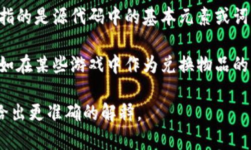 “Tokenim” 是一个多义的词，通常在不同的上下文中可以指代不同的东西。以下是一些常见的解释：

1. **金融与区块链**：在区块链和加密货币领域，“token” 通常指的是一种数字资产或代币。它可能是某个项目的代币，代表着对某种资产的所有权或访问权。“Tokenim”可能是指代币或相关技术的具体形式。

2. **编程与计算机科学**：在计算机科学中，特别是编程语言和编译器设计中，“token”指的是源代码中的基本元素或词法单元。例如，在分析源代码时，编译器将其分解成标记（tokens）以便于处理。

3. **其他上下文**：在一些文化或娱乐领域，“token”可以指代象征性的物品或角色，例如在某些游戏中作为兑换物品的符号。

如果您需要更具体的解释或是在特定的领域中看到这个词，请提供更多的上下文，以便给出更准确的解释。