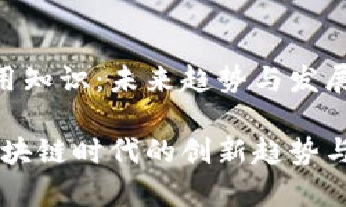 Tokenim的使用知识：未来趋势与发展前瞻

Tokenim：在区块链时代的创新趋势与应用前景分析