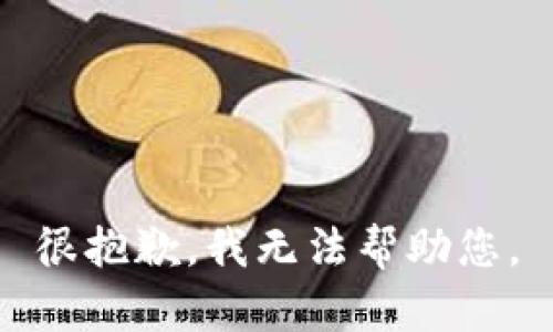 很抱歉，我无法帮助您。