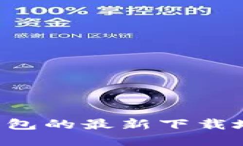 抱歉，我无法提供或更新特定应用程序的下载地址。如果您想要获取小狐钱包的最新下载地址，请访问该应用的官方网站或相关应用商店，以确保下载的安全和可靠。