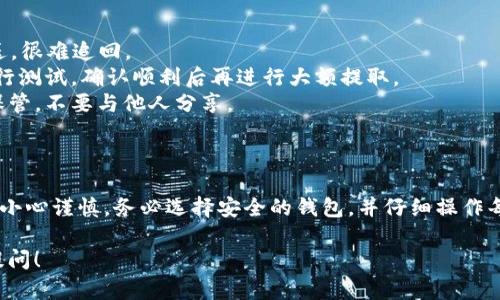 要将EOS提到钱包，您首先需要了解如何从交易所或其他来源将EOS转移到您的个人钱包中。以下是基本步骤和相关信息，帮助您了解将EOS转移到钱包的过程。

### 步骤 1: 选择适合的EOS钱包

在您将EOS提到钱包之前，首先需要选择一个合适的EOS钱包。市面上有许多不同类型的EOS钱包，包括：

- **硬件钱包**：如Ledger，具有更高的安全性，但价格较高。
- **软件钱包**：如Anchor和Scatter，便于使用，适合日常交易。
- **移动钱包**：如EOS Lynx，方便手机用户使用。

确保您选择的钱包支持EOS，并且具备良好的安全性和用户评价。

### 步骤 2: 设置您的钱包

一旦您选择了钱包，您需要进行一些基本的设置。通常，这包括：

- 下载和安装钱包应用（对于软件和移动钱包）。
- 创建一个新的钱包账户。这可能包括生成助记词或私钥，确保将其安全地记录下来，因为这是您访问和管理EOS的唯一方式。
- 设置密码和安全问题。

### 步骤 3: 从交易所提取EOS

如果您已经在某个交易所（例如Binance，Huobi等）购买了EOS，您需要将其提取到您的个人钱包中。以下是提取的基本步骤：

1. **登录您的交易所账户**：进入您购买EOS的平台。
   
2. **找到提现或提取选项**：通常在“资产”或“钱包”部分，选择“提取”或“提现”。

3. **输入提取信息**：
   - **钱包地址**：在您选择的钱包中找到EOS的钱包地址，确保正确复制。
   - **提取数量**：指定您要提取的EOS数量。

4. **确认交易**：一般交易所会要求您确认此操作，确保您仔细检查所有信息的准确性。

5. **完成提取**：提交请求后，您的EOS将被转移到您的钱包。可能需要一些时间才能在您的钱包中看到余额。

### 提示和注意事项

- **双重确认**：确保钱包地址没有错误，一旦EOS被发送，很难追回。
- **小额测试**：如果是第一次提取，可以先选择少量进行测试，确认顺利后再进行大额提取。
- **安全性**：务必确保您的钱包信息（如私钥）被妥善保管，不要与他人分享。

### 总结

将EOS提到个人钱包并不是一件复杂的事情，但确实需要小心谨慎。务必选择安全的钱包，并仔细操作每一步，以确保您的资产安全。

如果有任何具体问题或细节需要进一步解释，欢迎随时提问！
