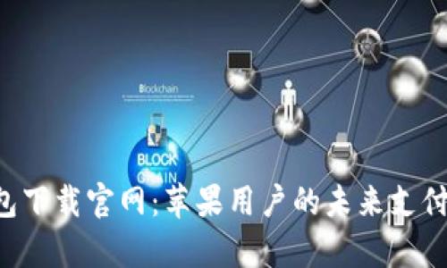 Topay钱包下载官网：苹果用户的未来支付解决方案