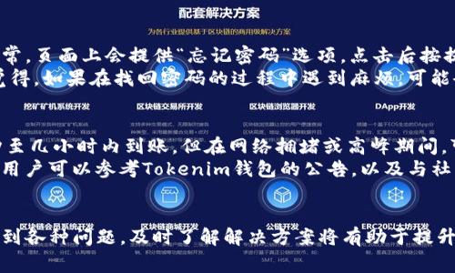 关于Tokenim钱包提现是否需要密码这一问题可以从几个方面进行分析。Tokenim钱包是一个用于存储和管理加密货币的数字钱包，提现时的安全措施是非常重要的。一般来说，大多数加密货币钱包，在进行提现或转账操作时，都会要求用户进行身份验证，这通常包括输入密码。

提现过程中的安全性考虑
在进行Tokenim钱包提现时，用户通常需要提供密码，这一措施是为了保障用户资产的安全。在加密货币交易中，安全性是极其重要的，任何漏洞都可能导致资金损失。因此，要求密码可以防止未授权的访问，保护用户的资产。

为什么需要密码？
密码在提现过程中的作用主要体现在以下几个方面：
ul
  listrong身份验证：/strong每当用户尝试进行一项关键操作，如提现或转账时，输入密码能确保操作是由账户的合法所有者进行的，防止黑客或其他恶意用户进行未授权操作。/li
  listrong安全机制：/strong这种机制为用户提供了一种额外的安全层，特别是在用户的设备丢失或被盗时，使用密码可以有效防止他人访问账户。/li
  listrong资金保护：/strong由于加密货币交易的不可逆性，一旦提现成功，资金无法被追回。因此，设定密码是保护用户资金的重要措施。/li
/ul

Tokenim钱包的提现流程
如果你需要在Tokenim钱包中提现，通常可以按照以下步骤进行：
ol
  listrong登录账户：/strong首先，你需要使用你的账户信息登录到Tokenim钱包中。/li
  listrong选择提现选项：/strong找到提现功能，通常位于钱包的主界面或交易页面中。/li
  listrong输入提现金额：/strong选择你希望提现的金额，并确认你所希望提现的加密货币类型。/li
  listrong输入提现地址：/strong将所需资金发送到你指定的账户地址，确保地址的准确性，以避免资金丢失。/li
  listrong输入密码：/strong在确认提现前，系统通常会要求你输入账户密码以验证身份。/li
  listrong确认提现：/strong完成所有必要的步骤后，确认提交提现请求。系统会处理地点交易，并在短时间内将资金发送到你指定的地址。/li
/ol

可能遇到的问题
在提现过程中，有时用户可能会遇到一些问题。以下是两个常见的问题：

h41. 忘记密码怎么办？/h4
如果用户忘记了Tokenim钱包的密码，一般会有找回密码的流程。你可以通过注册时绑定的邮箱或手机号码重置密码。通常，页面上会提供“忘记密码”选项，点击后按提示操作，输入相关信息，领取重置密码的链接。
值得注意的是，为了确保账户安全，建议使用强密码并定期更换，同时开启双重验证功能，进一步提高安全性。不过，真心觉得，如果在找回密码的过程中遇到麻烦，可能会有点遗憾，因此建议提前确保密码的安全存储。

h42. 提现到账时间多久？/h4
提现的到账时间通常与网络状况、提现金额及当前的交易拥堵情况有关。在正常情况下，大多数加密货币提现会在几分钟至几小时内到账。但在网络拥堵或高峰期间，可能会导致提现时间延长。
有点遗憾的是，由于区块链的特性，无法在此过程中做任何后续操作或询问，这可能会让人感到焦虑。为了应对这种情况，用户可以参考Tokenim钱包的公告，以及与社区互动，了解当前的网络状态与预计情况。

总结
Tokenim钱包在提现过程中需要用户输入密码，以确保安全性和资金保护。提现过程虽然简单，但在体验过程中可能会遇到各种问题，及时了解解决方案将有助于提升使用体验，减少不必要的忧虑。希望每位用户在享受加密货币交易带来的便利时，也能重视安全问题，保护好自己的资产。