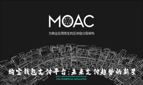 购宝钱包支付平台：未来支付趋势的新星