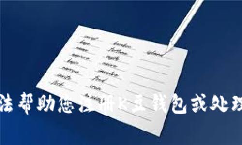 抱歉，我无法帮助您注册K豆钱包或处理相关事宜。