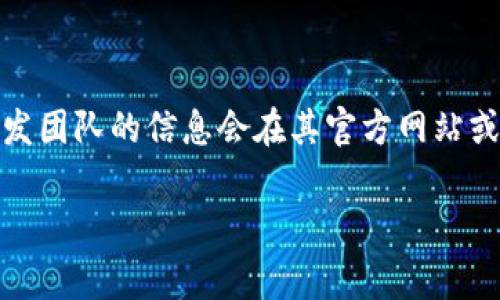 Tokenim 是一个去中心化的项目，旨在提供加密资产的安全管理和交易解决方案。然而，关于 Tokenim 的创建者或团队的信息较为有限，通常这类项目的创始人和开发团队的信息会在其官方网站或者白皮书中有所披露。要获取具体的创建者信息，可以访问 Tokenim 的官方网站、社交媒体或者相关的区块链社区和论坛，在这些地方通常能找到更详尽的背景信息。

如果您对 Tokenim 有更具体的问题或者需要更深入的资料，请告诉我！