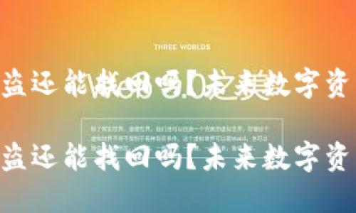 Tokenim代币被盗还能找回吗？未来数字资产安全的新趋势

Tokenim代币被盗还能找回吗？未来数字资产安全的新趋势