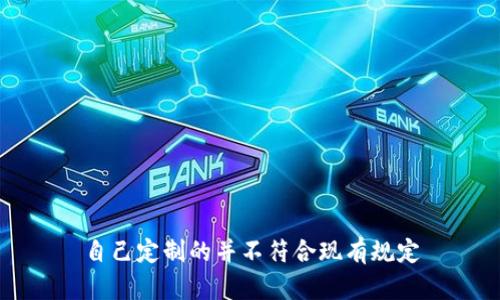 自己定制的并不符合现有规定