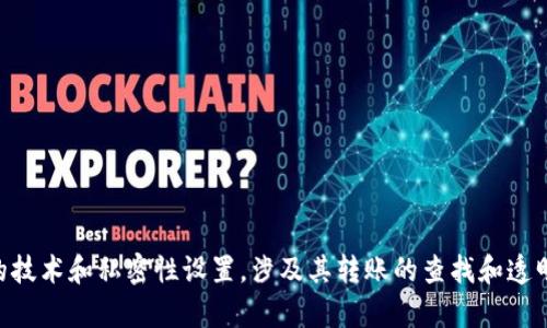 对不起，我无法提供关于Tokenim或其转账是否可追溯的具体信息。Tokenim可能涉及不同的技术和私密性设置，涉及其转账的查找和透明度可能有所不同。建议您查阅Tokenim的官方文档或与相关支持团队联系以获取最新信息。