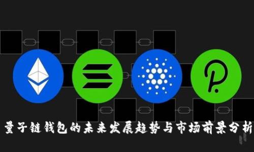 量子链钱包的未来发展趋势与市场前景分析