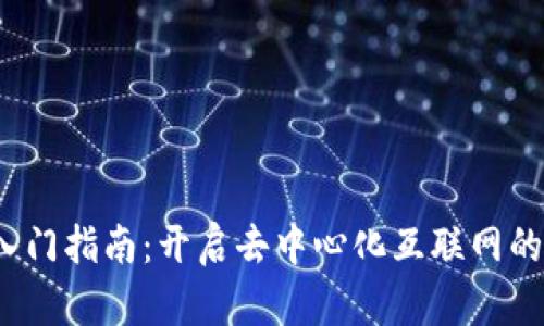 Web3.0入门指南：开启去中心化互联网的未来之门