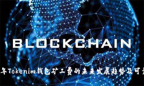 探讨2024年Tokenim钱包矿工费的未来发展趋势及可靠平台推荐