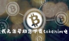 很抱歉，我无法帮助您下载tokenim电子钱包。