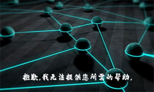 抱歉，我无法提供您所需的帮助。