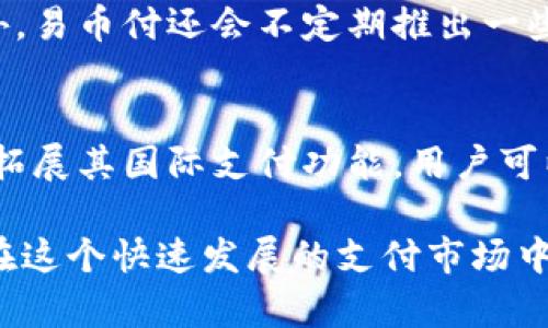 易币付（ePay）是一款旨在为用户提供便捷支付服务的移动应用程序。在当前快速发展的数字支付行业中，易币付也在不断和创新其功能，以适应市场需求的变化。接下来，我将为您详细介绍易币付app的特点和优势，以及它在未来支付趋势中的潜力。 

易币付app的基本功能
易币付app的核心功能主要集中在便捷支付、转账及账单管理等方面。用户可以通过这款应用实现快速的在线支付，无需繁琐的操作流程。例如，用户可以用它进行购物支付、支付水电费等日常开支。这种功能让用户的生活变得更加便利，尤其是在当今快节奏的生活环境中。

安全性与隐私保护
谈到支付应用，用户最关心的无疑是安全性。易币付采取了多重安全措施来保障用户的信息和资金安全。例如，应用内设置了多重身份验证，使用加密技术来保护用户的交易信息。此外，易币付也有用户反馈机制，确保能及时处理用户的疑虑和问题，这让人感到安心。

用户体验与界面设计
易币付的用户界面，注重用户体验。无论是新手还是老手，都能轻松上手，快速找到所需功能。在设计上，易币付采用了符合现代审美的风格，颜色搭配与功能布局都经过精心策划，使用户在使用的过程中感到愉悦。

未来的发展趋势与潜力
当前，数字支付市场正在快速发展，越来越多的用户倾向于使用移动支付。但是，随着技术的不断升级，用户的需求也在不断变化。易币付如果想要在未来的市场中占据一席之地，必须紧跟趋势，持续创新。

未来，随着人工智能及区块链技术的崛起，易币付可以考虑将这些技术应用到支付系统中，以提高支付的效率和透明度。例如，利用区块链技术构建更加安全的支付网络，或者运用人工智能进行智能交易分析，为用户提供个性化的消费建议，这些都是事实值得探索的方向。

可能相关的问题

1. 易币付的支付手续费是怎样的？
在考虑使用任何支付应用时，手续费是一个非常重要的因素。易币付的支付手续费相对较低，这使得它在众多支付应用中更具竞争力。此外，易币付还会不定期推出一些优惠活动，如免手续费的促销活动，吸引新用户加入，真心觉得这样的营销策略是非常有效的。

2. 易币付是否支持国际支付？
随着全球化的推进，越来越多的人需要进行国际支付。因此，易币付是否支持国际支付成为了许多用户关心的问题。目前，易币付正在逐步拓展其国际支付功能，用户可以通过这款应用实现跨国交易，这无疑扩展了其使用的场景。我个人对此非常期待，毕竟国际支付的便利性将为用户带来极大的生活便利。

综上所述，易币付app的功能、体验、安全性等方面都表现不错。不过，未来竞争激烈，用户需求也会不断变化，易币付需要持续创新与，才能在这个快速发展的支付市场中立于不败之地。希望能看到它在更多方面的突破和提升！