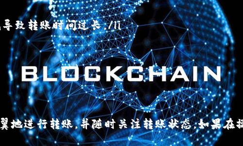 要在Tokenim钱包中转账ETH，你需要先在钱包中拥有ETH或其他加密货币。如果你的Tokenim钱包当前没有ETH，下面我将为你详细解释如何解决这个问题并进行转账。

### 如何在Tokenim钱包中转账ETH

1. 确认你的Tokenim钱包状态
首先，打开你的Tokenim钱包，查看当前钱包的币种情况。确保你了解这个钱包支持的币种和它的功能。如果你的钱包里面没有ETH，你需要先获取ETH。

2. 获取ETH的方法
如果你没有ETH，有几种方法可以获取它：
ul
    listrong从交易所购买：/strong你可以在加密货币交易所（如币安、火币等）注册账户，购买ETH。购买后，你可以将ETH转入你的Tokenim钱包。/li
    listrong通过其他钱包转账：/strong如果你有其他钱包（如MetaMask或Trust Wallet），并且里面有ETH，你可以通过转账的方式将ETH发送到你的Tokenim钱包地址。/li
    listrong参与挖矿或赚取：/strong如果你对加密技术有了解，可以尝试通过挖矿获得ETH。这需要一定的技术知识和硬件支持。/li
/ul

3. 如何将ETH转入Tokenim钱包
获取ETH后，按照以下步骤将其转入Tokenim钱包：
ol
    li打开Tokenim钱包，复制你的钱包地址。/li
    li在交易所或者其他钱包中，选择转账ETH，粘贴你的Tokenim钱包地址，并输入要转账的数量。/li
    li确认交易信息，确保地址无误后，完成转账。/li
/ol

4. 确认转账状态
转账完成后，回到Tokenim钱包，查看你的ETH余额，通常在几分钟内可以确认到账。如果你使用的是区块链浏览器（如Etherscan），输入你的钱包地址也可以查询交易状态。

### 常见问题

问题1：如果我购买ETH后，转账没有到账该怎么办？
这种情况会让人感到有点紧张，因为资金安全问题总是我们最关心的。然而，首先可以检查以下几个方面：
ul
    listrong耐心等待：/strong转账过程可能会因为网络拥堵而延迟，耐心等待几分钟或更长时间。/li
    listrong检查交易记录：/strong在交易所或者其他钱包中查看你的转账记录，确认交易是否已经成功。/li
    listrong使用区块链浏览器：/strong通过区块链浏览器（如Etherscan）输入你的转账交易ID，查看该交易的状态。/li
/ul
如果依然没有到账，建议联系交易所客服或相关钱包的支持团队，询问情况，他们通常会提供帮助。

问题2：转账ETH的时候需要注意什么？
转账ETH是一件需要小心翼翼的事情，因为错误的操作可能会导致资金损失。以下是一些需要特别注意的事项：
ul
    listrong地址准确：/strong永远确保粘贴的地址是正确的，任何小的错误都可能导致资金永久丢失。/li
    listrong转账费用：/strong了解当前网络的转账费用，选择合适的费用等级进行转账，以免因为费用太低导致转账时间过长。/li
    listrong小额测试：/strong如果是大额转账，建议先做一次小额测试，以确认转账的安全性和迅速性。/li
/ul
总之，真心觉得在进行虚拟货币转账时，一定要保持警惕，保护好自己的资产安全。

### 小结

在Tokenim钱包中进行ETH转账，首先需要确保钱包里有ETH。通过购买、转账或挖矿等方式获取ETH后，小心翼翼地进行转账，并随时关注转账状态。如果在操作中遇到问题，务必通过正规渠道寻求帮助，确保资金安全。希望这些信息能帮助你顺利进行ETH的转账操作！