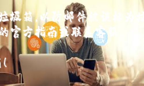 注册比特派（Bitpie）邮箱的具体步骤如下：

### 1. 下载比特派应用
首先，您需要从手机应用商店（如App Store或Google Play）下载比特派钱包。如果您还没有安装，请务必先进行下载。

### 2. 打开比特派应用
安装完成后，点击图标打开比特派应用。

### 3. 选择注册账户
在应用界面，您会看到“注册”或“创建账户”的选项。点击该选项以开始注册流程。

### 4. 输入您的邮箱地址
系统会要求您输入一个有效的邮箱地址。请确保您输入的是可以使用的邮箱，因为您将需要在后续步骤中验证它。

### 5. 设置密码
接下来，您需要设置一个强密码。建议使用包含字母、数字及特殊字符的组合，以提高账户的安全性。

### 6. 仔细阅读并接受条款
在继续之前，请确保您阅读并理解比特派的服务条款及隐私政策。勾选相关选项以表示您同意这些条款。

### 7. 获取验证码
比特派会将一个验证邮件发送到您填写的邮箱。请打开您邮箱，查找来自比特派的验证邮件，并按邮件中的指示完成验证。

### 8. 完成注册
验证成功后，您需要返回比特派应用，输入相关信息以完成注册。

### 9. 开始使用
所有步骤完成后，您就可以使用注册的邮箱和密码登录比特派，开始您的数字资产管理之旅。

### 小贴士
- 确保您的邮箱接收正常，并能够查看邮件的垃圾箱，以防邮件被误标为垃圾邮件。
- 如果您在过程中遇到问题，可以查阅比特派的官方指南或联系客服。

希望以上步骤可以帮助您顺利注册比特派邮箱！