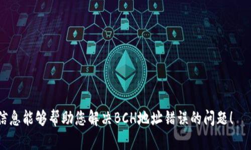 在使用Tokenim或类似的加密货币钱包平台时，用户可能会遇到地址错误的问题，尤其是在处理比特币现金（BCH）地址时。以下是一些可能导致BCH地址错误的原因及其解决方案。

### 1. 地址格式错误
BCH地址一般有两种格式：传统的以“1”和“3”开头的钱包地址，以及以“bitcoincash:”开头的现金地址（CashAddr）。在输入地址时，请确保您所输入的地址格式正确，避免因不当的地址格式导致错误。

### 2. 用户手动输入错误
在手动输入地址时，可能会发生输入错误，例如字符的遗漏或错误。建议在输入地址时使用复制粘贴的方式，以减少人为错误。同时，确保在粘贴地址后检查一下地址的完整性和正确性。

### 3. 钱包兼容性问题
不同的加密货币钱包可能对BCH地址的支持不尽相同。如果您的钱包不支持某种类型的BCH地址（如只支持传统地址而不支持CashAddr），这也可能会导致地址错误。在这种情况下，您需要使用一个支持您所用地址类型的钱包。

### 4. 网络问题
在某些情况下，网络问题可能导致交易未能成功，尽管地址是正确的。这种情况通常是暂时的，您可以尝试刷新页面或等待一段时间后再进行操作。

### 5. 唯一性和有效性
每个BCH地址都是唯一的。请确保您在进行交易时使用的是有效的BCH地址，并且地址未被转移或损坏。

### 解决办法
- **验证地址**：在进行交易前，可以使用在线BCH地址验证工具对地址进行校验。
- **使用专业工具**：尽量使用官方或信誉良好的钱包软件来确保地址的准确性。
- **避免滑动操作**：尽量避免在手机上操作时由于滑动或打字错误导致地址错误。

如果您仍然遇到问题，建议联系Tokenim的客服支持，寻求进一步的帮助和指导。希望这些信息能够帮助您解决BCH地址错误的问题！