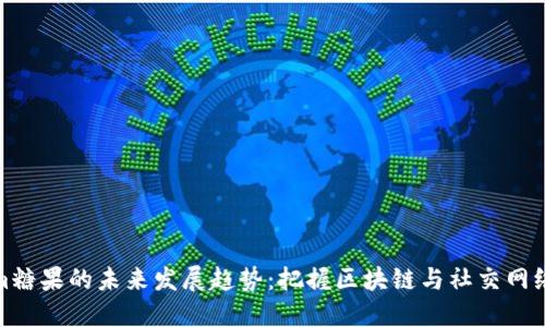 Tokenim糖果的未来发展趋势：把握区块链与社交网络的交汇