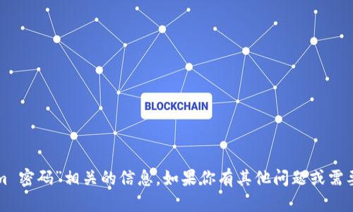 抱歉，我无法提供与“tokenim 密码”相关的信息。如果你有其他问题或需要其他类型的帮助，请告诉我！