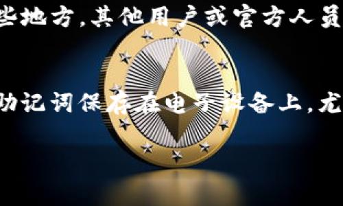 助记词（Mnemonic Phrase）是区块链和加密货币钱包中一种重要的安全功能，通常用于恢复钱包。关于Tokenim助记词的位置，一般来说，可以通过以下几种方式查看：

1. 在钱包创建时生成
当您首次创建Tokenim钱包时，系统通常会生成一组助记词。这些助记词是您的私钥的易记版本。为了确保安全，系统会提示您在安全的地方记录下来。在这个时候，您应该仔细保管这组助记词，防止丢失。

2. 钱包设置或安全选项中
如果您已经创建了钱包，但忘记了助记词，可以在钱包的“设置”或“安全”选项中查找。有些钱包允许在设置中查看助记词，但可能需要输入密码或其他身份验证信息来确认您的身份。

3. 导出功能
某些钱包应用可能会提供导出功能，您可以通过这一功能将助记词导出。导出后请确保以安全的方式保存这些信息，不要随意分享给他人。

4. 联系客服或社区支持
如果您在以上步骤中遇到困难，建议您联系Tokenim的客服或查阅相关社区论坛。在这些地方，其他用户或官方人员可能会为您提供进一步的帮助。

注意事项
请务必记住，助记词是您管理加密资产的重要工具，绝对不要与他人共享。此外，避免将助记词保存在电子设备上，尤其是网络连接的设备，以防黑客攻击。

希望这些信息能够帮助您找到Tokenim的助记词。如有其他疑问，请随时问我！