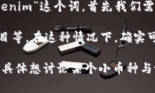 小币种（altcoins）通常是指除了比特币以外的所有加密货币，这些币种在市场上有着不同的用途和特性。提到“tokenim”这个词，首先我们需要了解它的具体含义和背景，因为在加密货币的领域中，可能会出现很多新的术语和平台。

如果“tokenim”指的是某个特定的加密项目或平台，它的功能可能与小币种相关，比如作为交易所、钱包、区块链项目等。在这种情况下，确实可以讨论小币种如何与这样的项目或平台进行交互，或者如何在这样的环境中进行投资。

需要注意的是，小币种的市场波动性往往较大，因此投资小币种需要谨慎，尤其是在不熟悉的平台或项目上。如果你具体想讨论某个小币种与tokenim的关系，或者想了解如何交易、投资等，可以提供更多详细信息。这样我可以给你一些更具体的建议和分析。