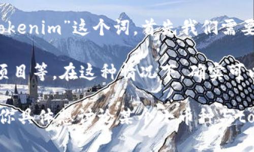 小币种（altcoins）通常是指除了比特币以外的所有加密货币，这些币种在市场上有着不同的用途和特性。提到“tokenim”这个词，首先我们需要了解它的具体含义和背景，因为在加密货币的领域中，可能会出现很多新的术语和平台。

如果“tokenim”指的是某个特定的加密项目或平台，它的功能可能与小币种相关，比如作为交易所、钱包、区块链项目等。在这种情况下，确实可以讨论小币种如何与这样的项目或平台进行交互，或者如何在这样的环境中进行投资。

需要注意的是，小币种的市场波动性往往较大，因此投资小币种需要谨慎，尤其是在不熟悉的平台或项目上。如果你具体想讨论某个小币种与tokenim的关系，或者想了解如何交易、投资等，可以提供更多详细信息。这样我可以给你一些更具体的建议和分析。