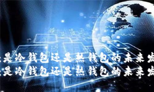 比特派：是冷钱包还是热钱包的未来发展趋势
比特派：是冷钱包还是热钱包的未来发展趋势