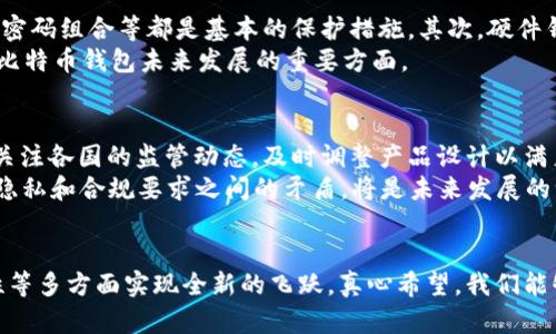 

比特币钱包的未来发展趋势：如何打破7年的技术瓶颈
比特币钱包, 未来发展, 技术趋势, 数字货币/guanjianci

引言
在当今数字货币的时代，比特币作为市场上的先锋，其发展和进化一直备受关注。然而，当我们从技术的角度审视比特币钱包时，不禁会感到一丝遗憾——在过去的7年里，比特币钱包的技术似乎并没有跟上时代的步伐。尽管市场上涌现了各种比特币钱包，但整体上的进步与创新却显得相对滞后。在这篇文章中，我们将深入探讨比特币钱包的未来发展趋势，以及如何应对这7年来的技术挑战。

比特币钱包：现状与挑战
比特币钱包的主要功能是为用户提供一个安全的环境来存储、发送和接收比特币。尽管市场上存在多种类型的比特币钱包——从硬件钱包到软件钱包，再到在线钱包——但是大多数钱包在用户体验、安全性和交易效率方面的改进仍显不足。
例如，许多用户在使用比特币钱包时，常常面临繁琐的操作界面和复杂的交易步骤，这使得他们很难快速适应。此外，由于比特币网络的高交易费用和延迟问题，用户在进行交易时常常感到不便。

未来发展趋势：打破技术瓶颈
随着区块链技术的不断演进，比特币钱包的未来充满了希望。以下是一些我们认为在未来几年内可能出现的重要发展趋势：

h41. 用户体验的升级/h4
好的用户体验是产品成功的关键。在未来的比特币钱包中，简化操作流程、提升界面友好度将成为重要方向。例如，越来越多的项目将重视移动端用户的体验，推出更加直观、易用的移动钱包。

h42. 安全性的增强/h4
安全性始终是比特币钱包不可忽视的核心问题。为了保护用户资产，未来钱包可能会引入多重签名技术、生物识别认证等先进安全措施。这将给用户提供更可信赖的保障，同时减轻他们对资产安全的担忧。

h43. 集成DeFi及NFT功能/h4
去中心化金融（DeFi）和非同质化代币（NFT）的流行趋势告诉我们，未来的比特币钱包需要具备更丰富的功能。如何将这些新兴市场的优势融入钱包，将是技术开发者面临的一个重要命题。

h44. 交易速度的提升/h4
除了提供更高的安全性外，未来的钱包还需要解决比特币网络上的交易延迟问题。通过采用闪电网络等解决方案，用户能够实现即时交易，大大提高了比特币的使用效率。

总结
虽然比特币钱包在过去的7年中面临了许多挑战，但借助技术的不断进步和创新，我们有理由相信其未来的发展会更加光明。通过对用户体验、安全性、DeFi及NFT的增强与交易速度的提高，比特币钱包将能够真正满足不断增长的市场需求。

相关问题分析

h4问题一：比特币钱包的安全性如何确保？/h4
比特币钱包的安全性是用户最为关心的问题之一。实际上，如何确保钱包安全是一个复杂而多层次的挑战。首先，用户自身的安全意识至关重要，如定期更新密码、使用复杂的密码组合等都是基本的保护措施。其次，硬件钱包作为一种物理设备，相比软件钱包具有天然的安全优势，用户应考虑使用这样的设备进行大额存储。
另外，软件钱包及在线钱包也越来越重视安全性，许多新兴产品开始整合生物识别锁定、双重身份验证（2FA）等功能，以提供更全面的保护。总之，安全措施的持续进步将会是比特币钱包未来发展的重要方面。

h4问题二：比特币钱包将如何适应日益变化的法规？/h4
随着全球对数字货币监管的加强，比特币钱包需要面对的法律法规问题愈发复杂。行业的发展不仅要依靠技术的创新，合规的运营同样不可或缺。因此，钱包开发者需要密切关注各国的监管动态，及时调整产品设计以满足新的合规要求。
例如，某些国家要求数字钱包提供用户身份信息验证，钱包开发者必须建立相应的KYC（Know Your Customer）机制，以便于日后的审查与监管。在这一点上，如何平衡用户隐私和合规要求之间的矛盾，将是未来发展的一个重要考验。

展望未来
尽管比特币钱包在过去的7年中面临诸多挑战，但我们依然对其未来，充满期待。随着技术不断进步以及用户需求的不断演变，未来的比特币钱包将在安全性、便捷性和功能性等多方面实现全新的飞跃。真心希望，我们能够见证这一变革鸿鹄之志的实现，享受到数字货币带来的便利与安全。

最后，再次提醒各位读者，在使用比特币钱包时务必保持警醒，做好安全防护，妥善管理您的数字资产，让我们一起迎接比特币钱包的美好未来！