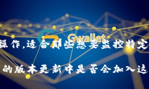 目前的Tokenim钱包没有提供观察钱包功能。观察钱包通常指的是一种只查看地址的功能，不涉及对钱包内资产的操作，适合那些想要监控特定地址余额或交易活动的用户。如果Tokenim钱包在未来更新中加入这样的功能，将为用户提供更多的便利性和选择。

如果你在寻找观察钱包的功能，可以考虑一些支持此功能的其他钱包，或者关注Tokenim的最新消息，看他们在后续的版本更新中是否会加入这一功能。希望这些信息能够帮助到你！