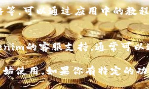 要设置Tokenim国际版，你可以按照以下步骤进行：

1. **下载与安装**：
   - 首先，从Tokenim的官方网站或应用商店下载最新版本的Tokenim国际版，并按照指示完成安装。

2. **账户注册**：
   - 打开Tokenim应用后，如果你还没有账户，点击注册，按照提示提供必要的信息，如电子邮箱、手机号码等，设置强密码。

3. **语言设置**：
   - 在应用主页，前往“设置”选项，你可以找到语言选择，选择“英语”或其他你熟悉的语言，以确保使用时无障碍。

4. **安全设置**：
   - 为了保护你的账户安全，建议启用双重身份验证。通常可以在设置中找到相关选项，按照提示绑定你的手机或使用身份验证器。

5. **资金管理**：
   - 在“钱包”选项中，你可以添加、转入或提取资金，根据具体的指南填写相应的信息。

6. **了解功能与操作**：
   - Tokenim提供了诸多功能，如市场分析、交易策略等，可以通过应用中的教程或帮助文档来详细了解这些功能的使用方式。

7. **联系客服**：
   - 如果在设置过程中遇到问题，不妨直接联系Tokenim的客服支持，通常可以通过应用内的“帮助中心”找到联系方式。

通过以上步骤，你就可以顺利设置Tokenim国际版并开始使用。如果你有特定的功能需求或者遇到困难，可以随时问我，我会尽量帮助你！